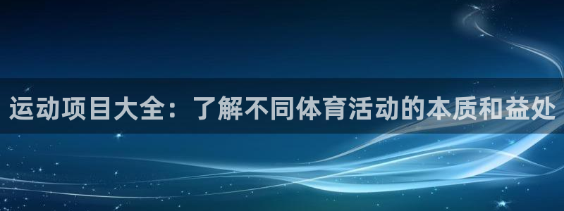 必发集团官网平台|运动项目大全：了解不同体育活动的本质和益处